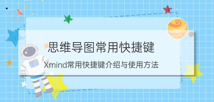 思维导图常用快捷键 Xmind常用快捷键介绍与使用方法？